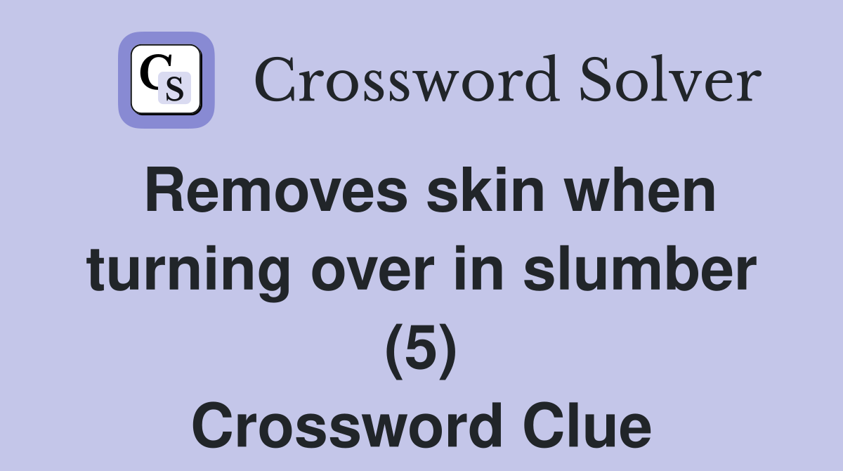 Removes skin when turning over in slumber (5) Crossword Clue