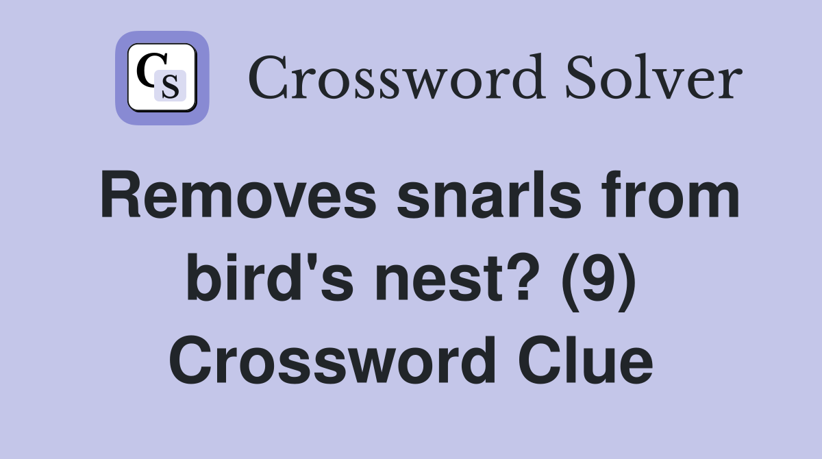 Removes snarls from bird's nest? (9) Crossword Clue