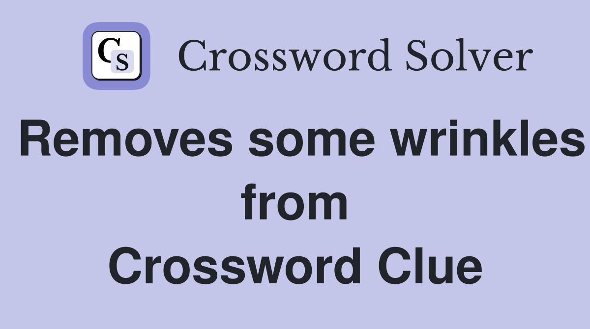 Removes some wrinkles from Crossword Clue