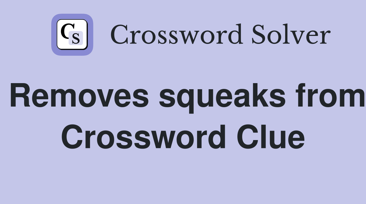 Removes squeaks from Crossword Clue