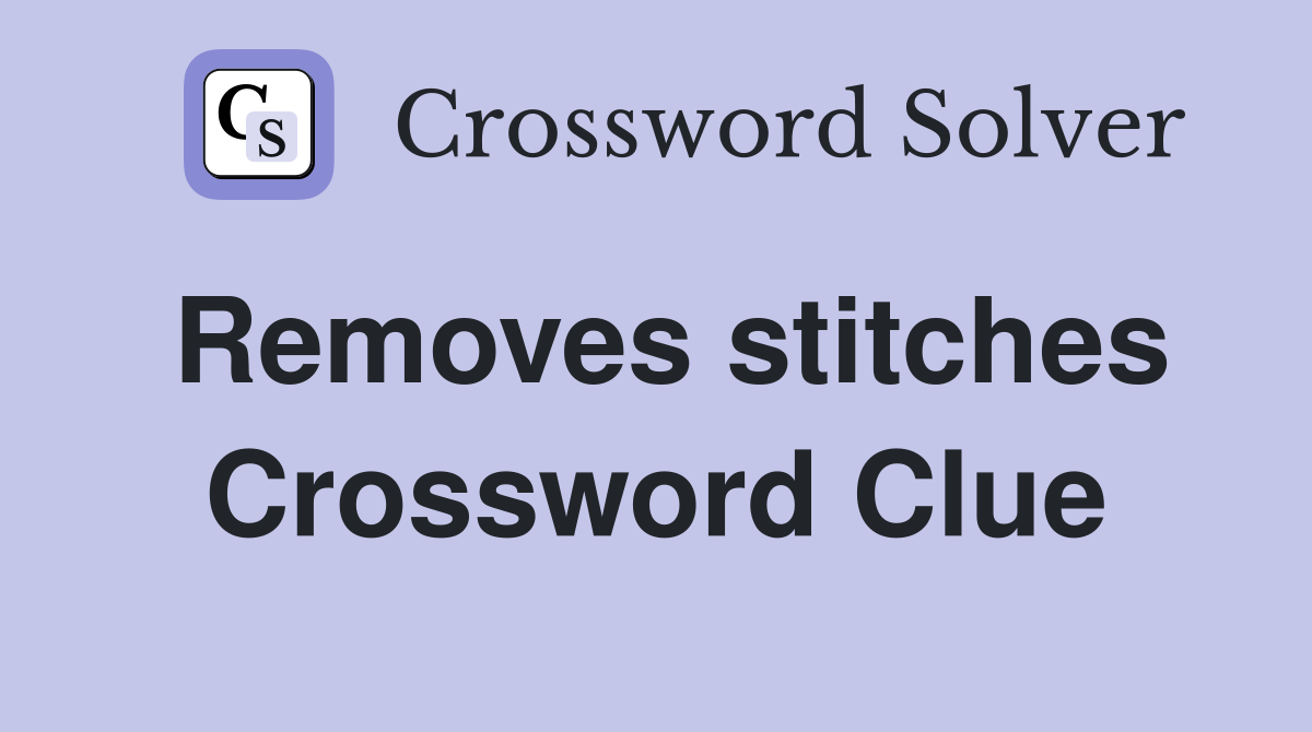 Removes stitches Crossword Clue