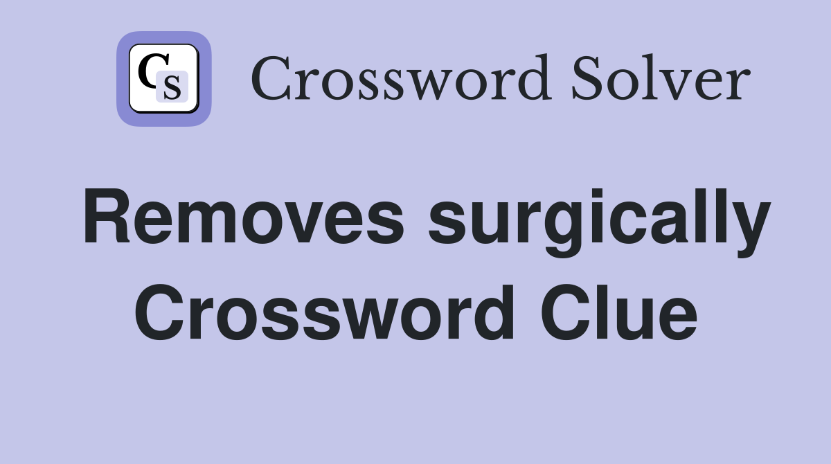 Removes surgically Crossword Clue