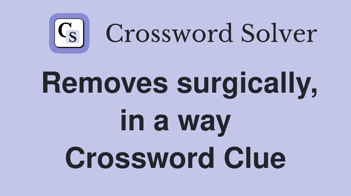 Removes surgically, in a way Crossword Clue
