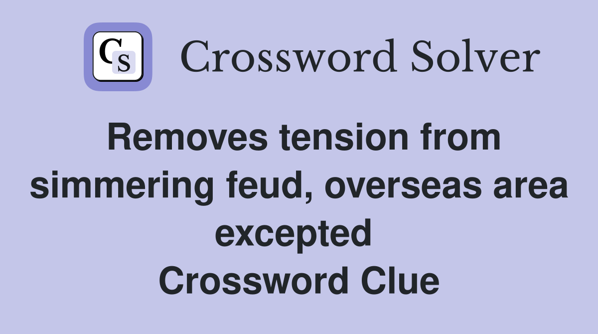Removes tension from simmering feud, overseas area excepted  Crossword Clue