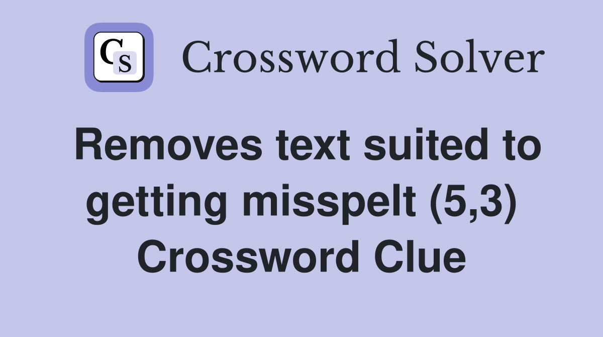 Removes text suited to getting misspelt (5,3) Crossword Clue