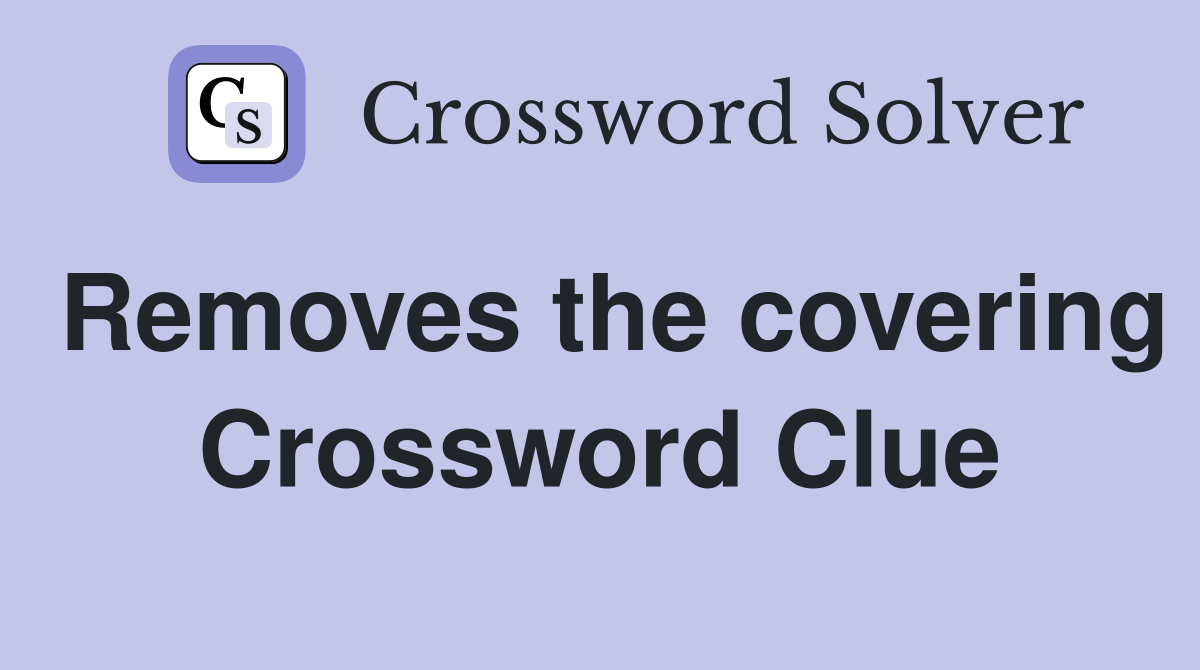 Removes the covering Crossword Clue