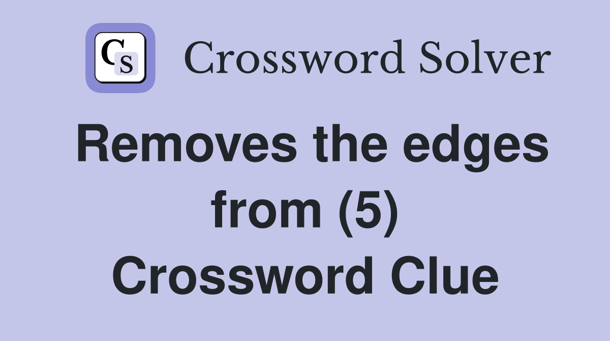 Removes the edges from (5) Crossword Clue
