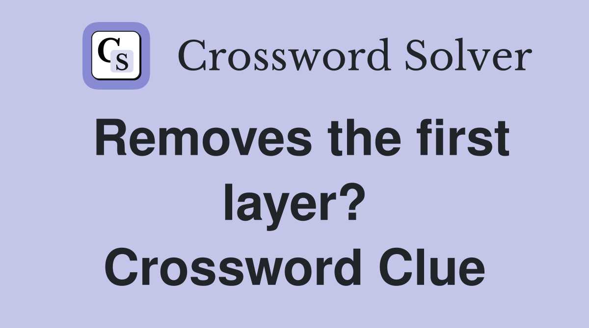 Removes the first layer? Crossword Clue