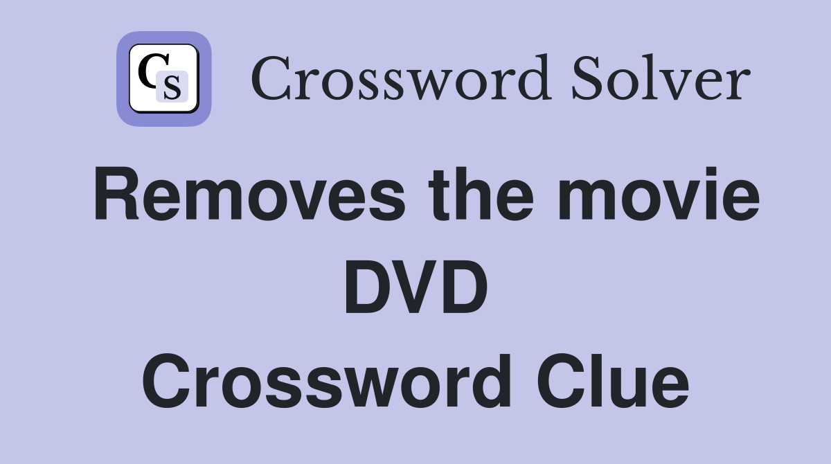 Removes the movie DVD Crossword Clue