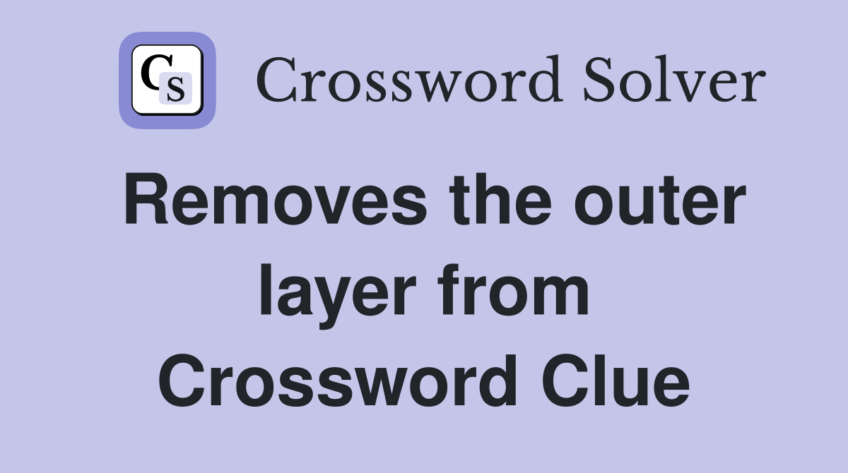 Removes the outer layer from Crossword Clue