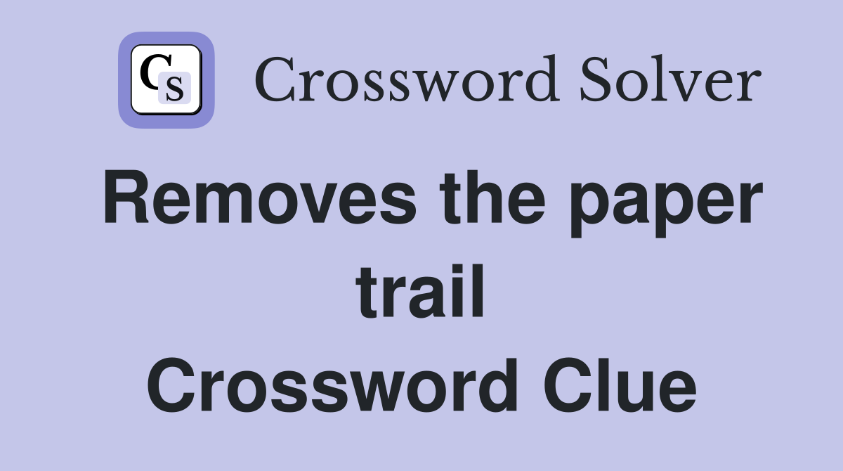 Removes the paper trail Crossword Clue