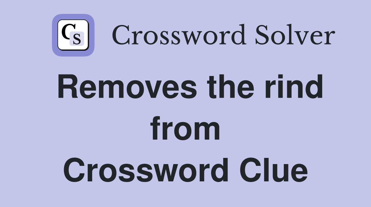 Removes the rind from Crossword Clue