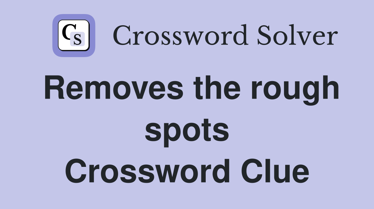 Removes the rough spots Crossword Clue