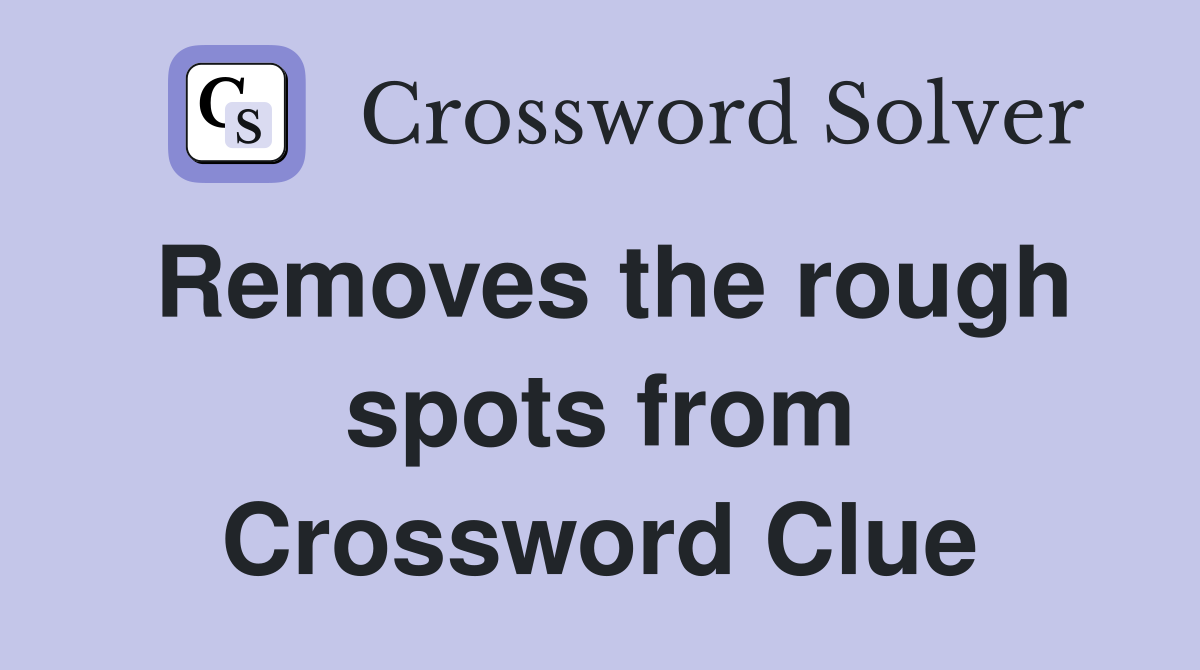 Removes the rough spots from Crossword Clue