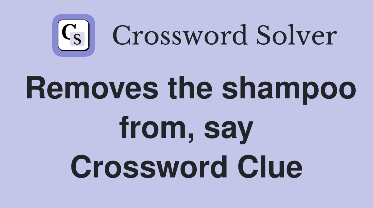 Removes the shampoo from, say Crossword Clue