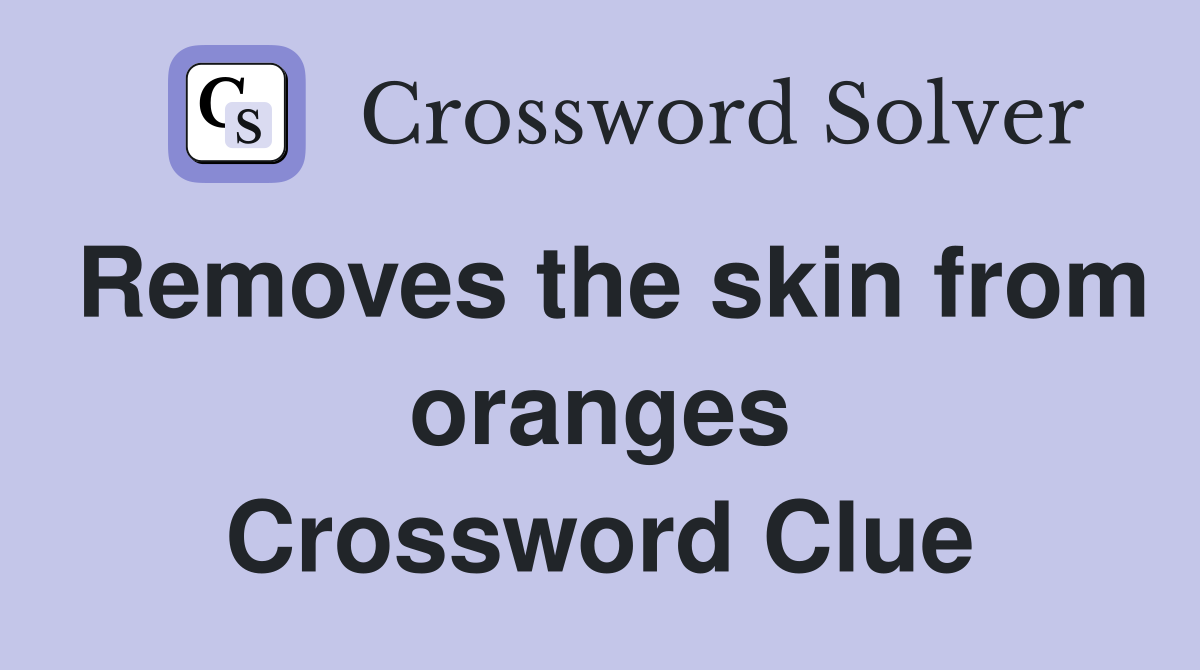 Removes the skin from oranges Crossword Clue