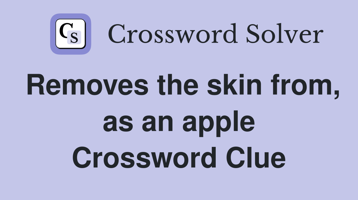 Removes the skin from, as an apple Crossword Clue