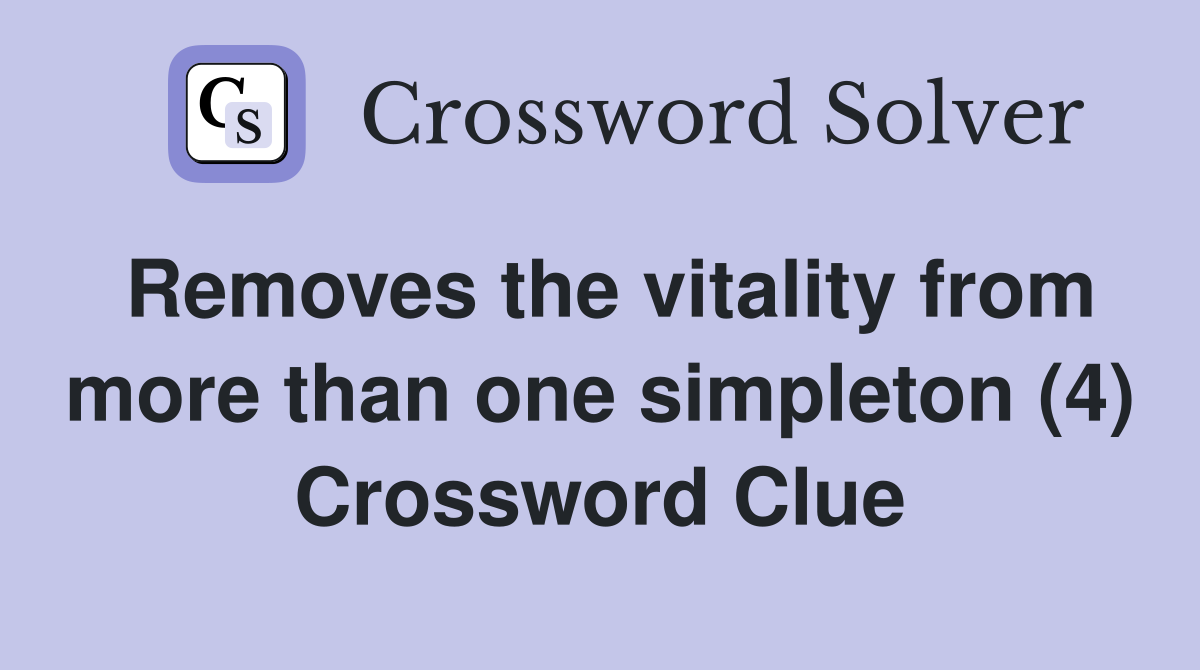 Removes the vitality from more than one simpleton (4) Crossword Clue
