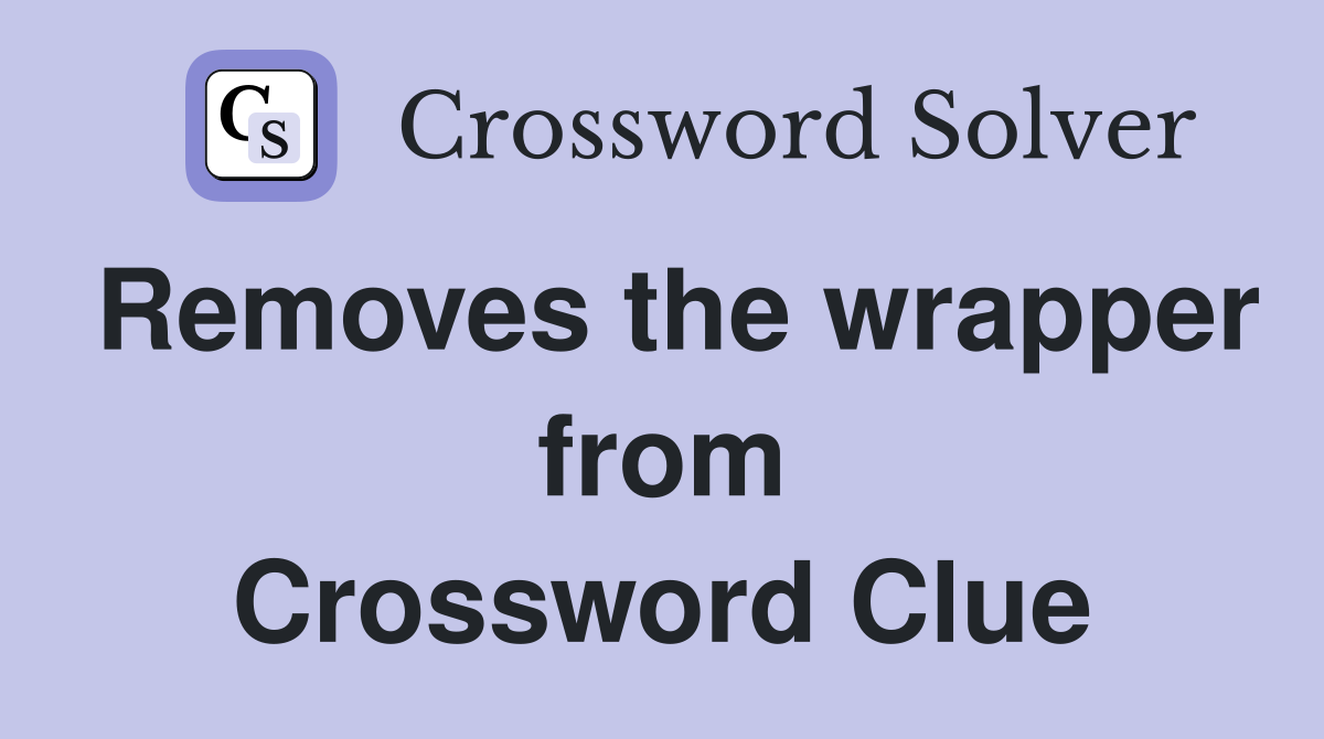 Removes the wrapper from Crossword Clue