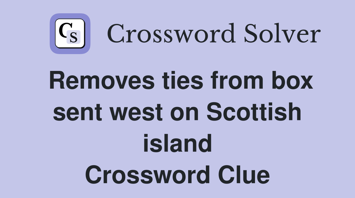 Removes ties from box sent west on Scottish island Crossword Clue