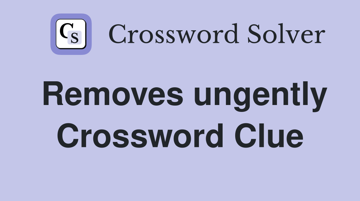 Removes ungently Crossword Clue