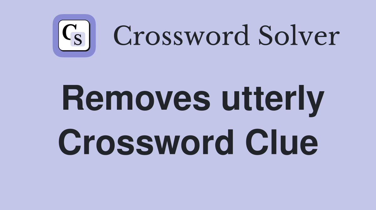 Removes utterly Crossword Clue