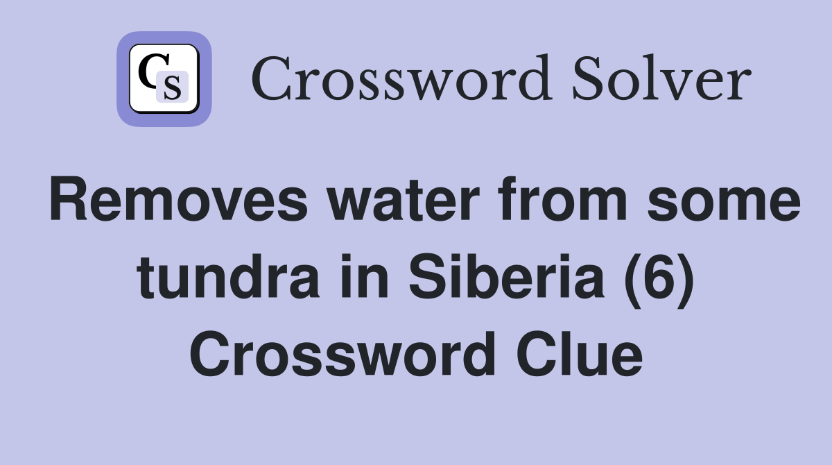 Removes water from some tundra in Siberia (6) Crossword Clue