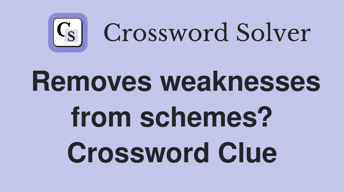 Removes weaknesses from schemes? Crossword Clue