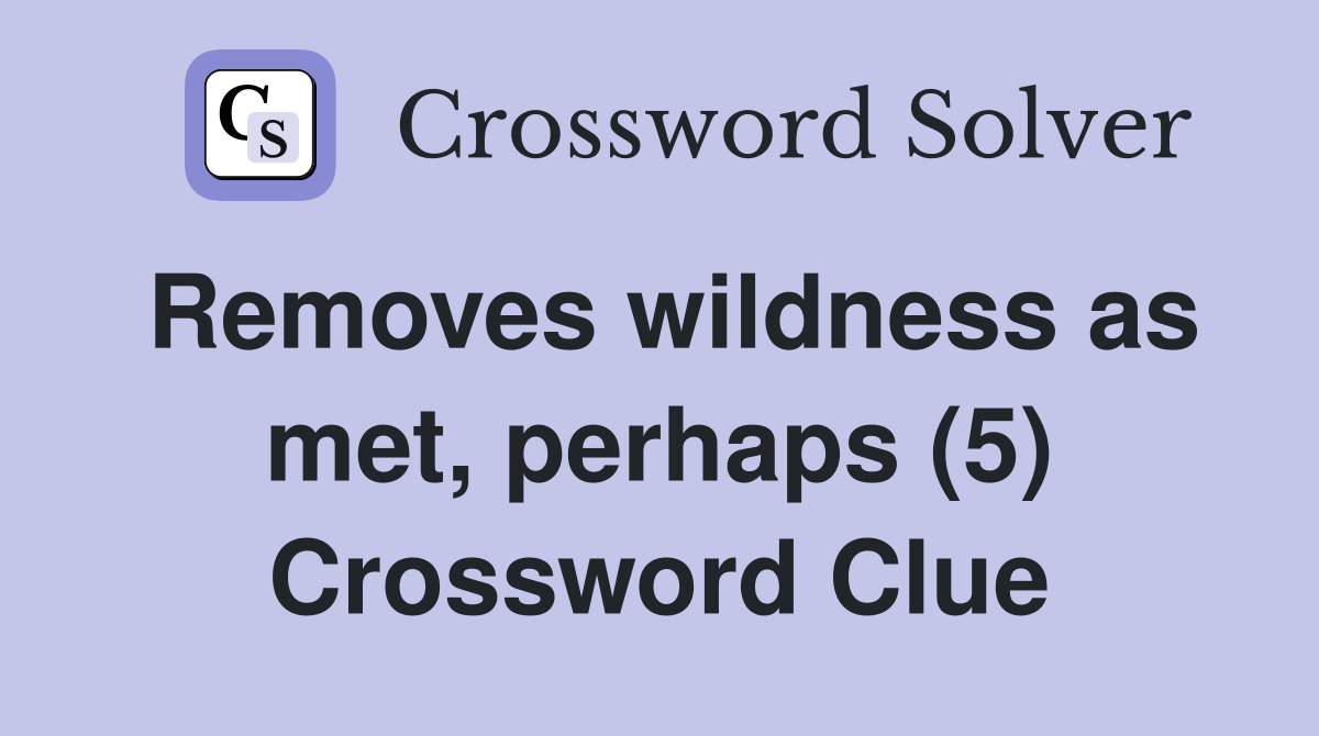 Removes wildness as met, perhaps (5) Crossword Clue