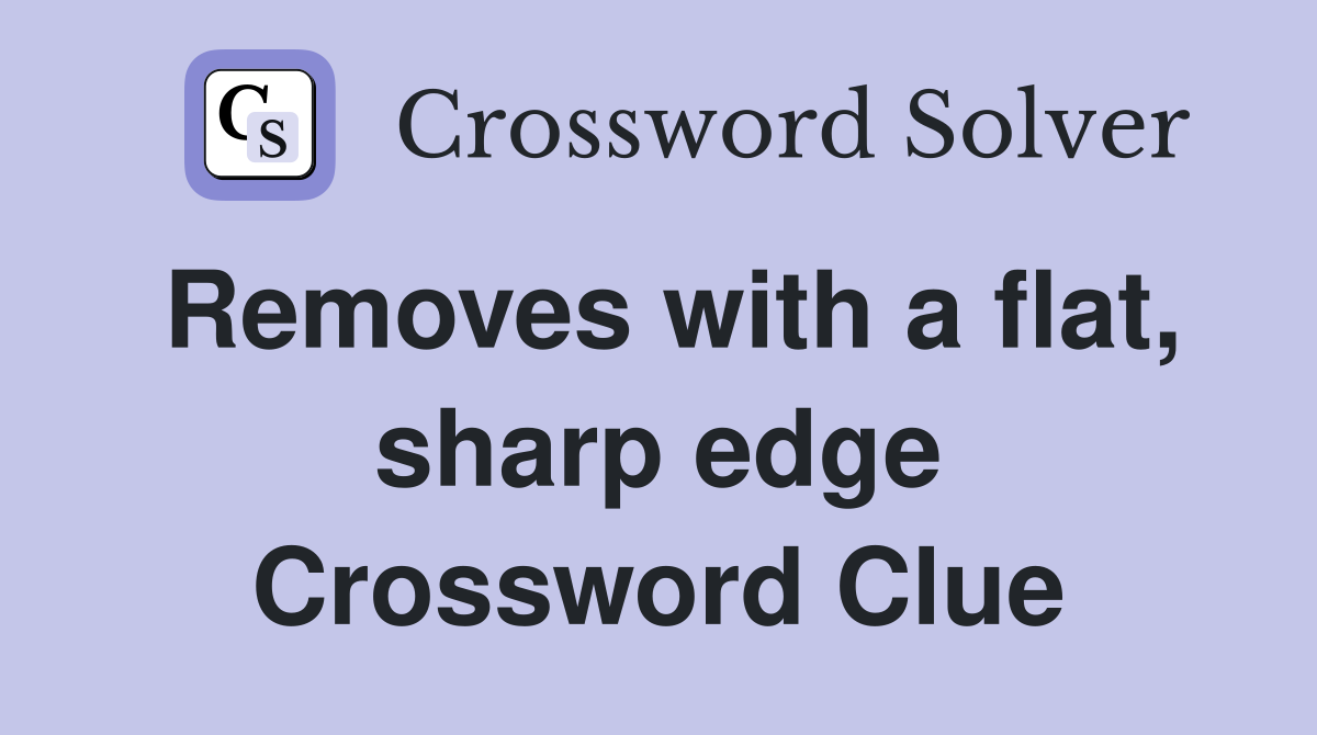 Removes with a flat, sharp edge Crossword Clue