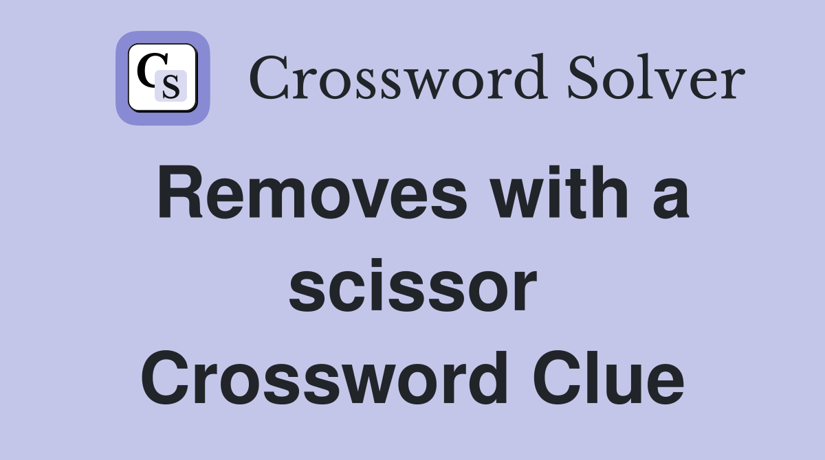 Removes with a scissor Crossword Clue