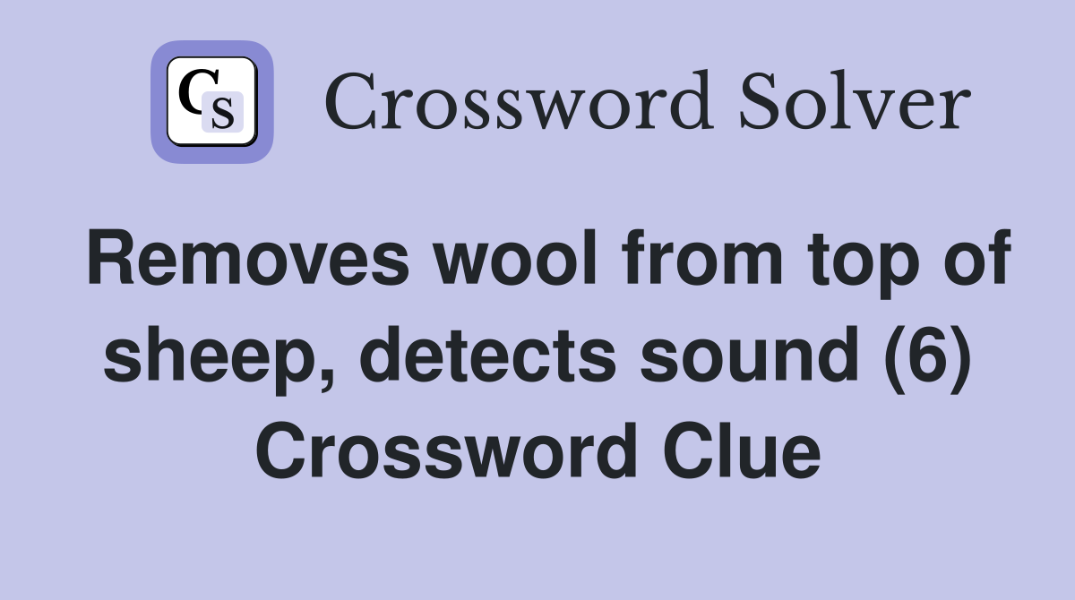 Removes wool from top of sheep, detects sound (6) Crossword Clue