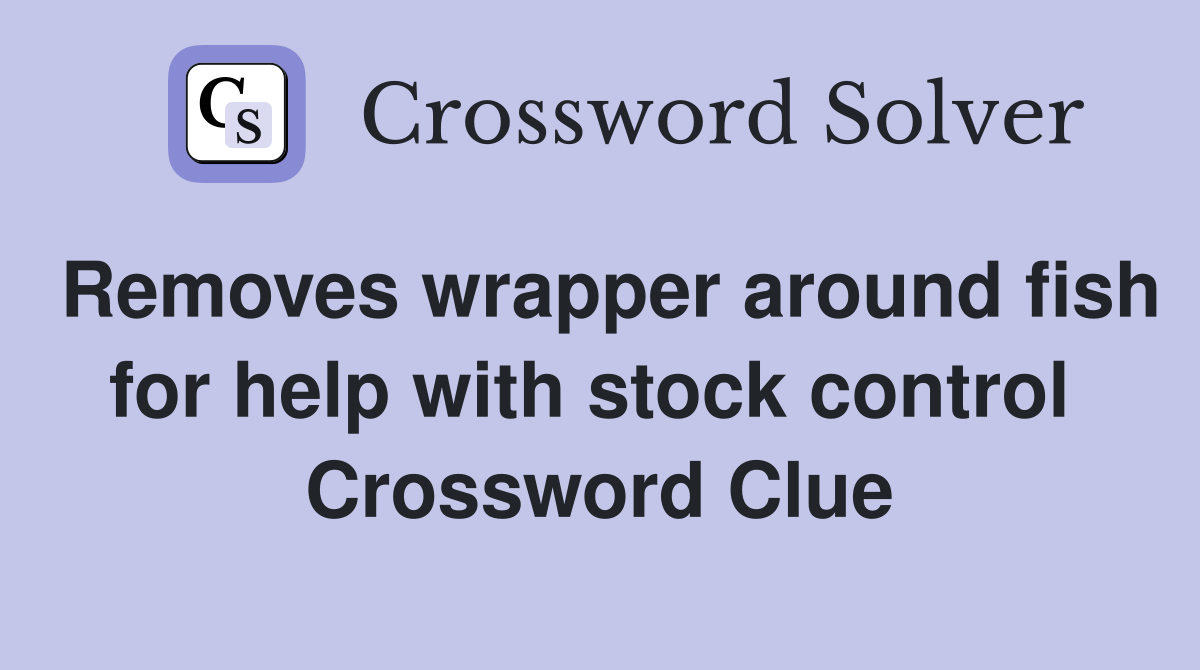 Removes wrapper around fish for help with stock control  Crossword Clue