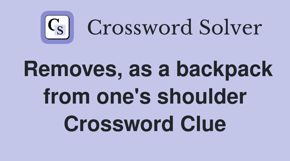 Removes, as a backpack from one's shoulder Crossword Clue