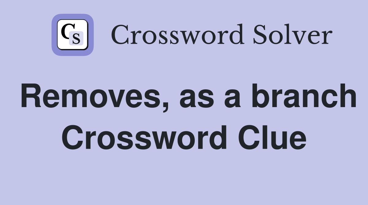Removes, as a branch Crossword Clue