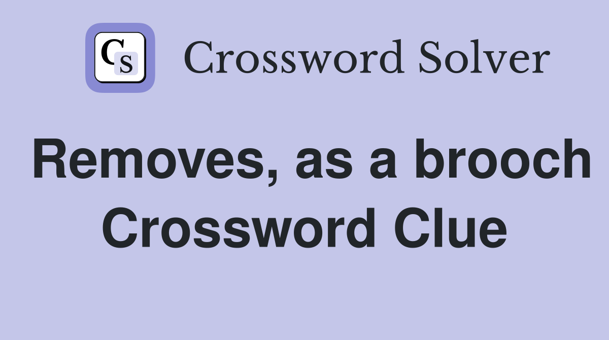Removes, as a brooch Crossword Clue