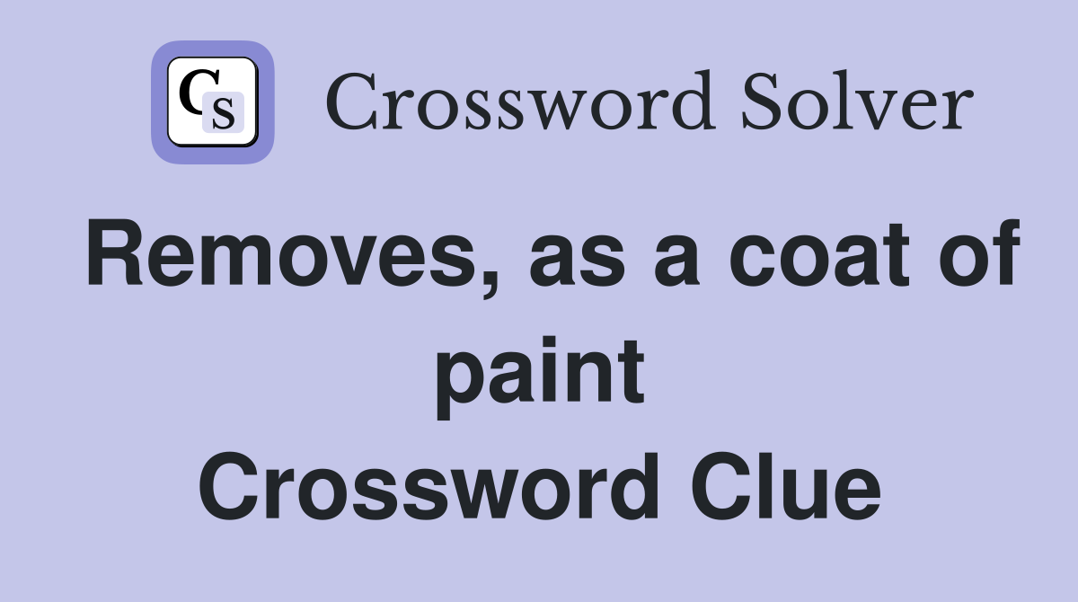 Removes, as a coat of paint Crossword Clue