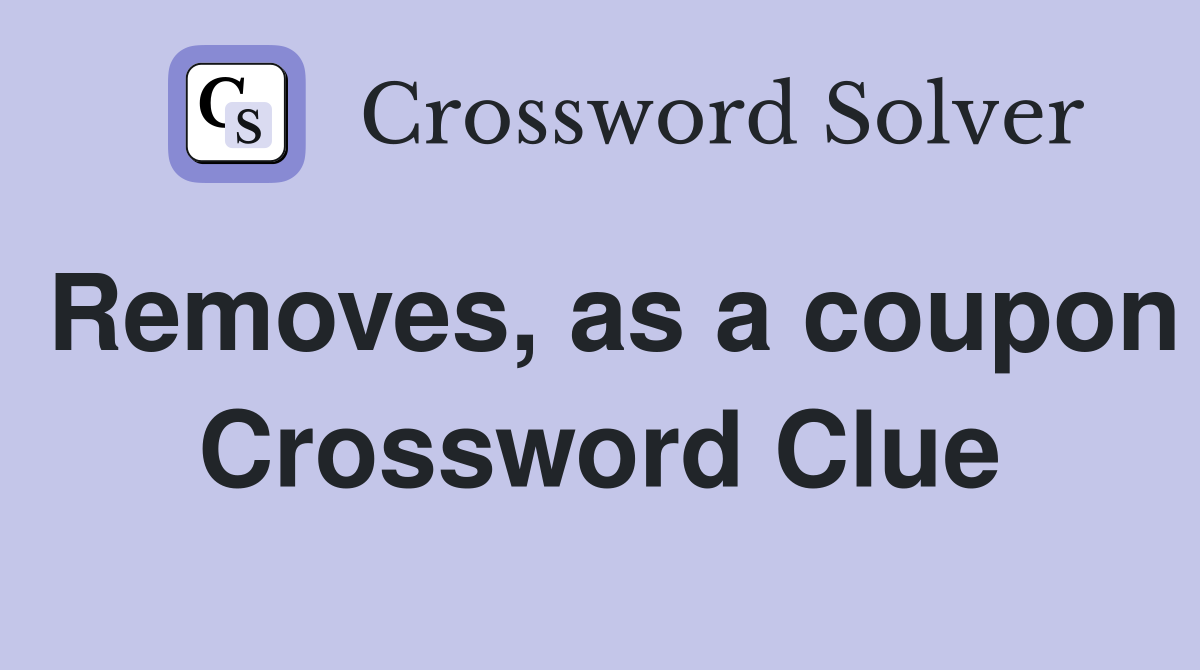 Removes, as a coupon Crossword Clue