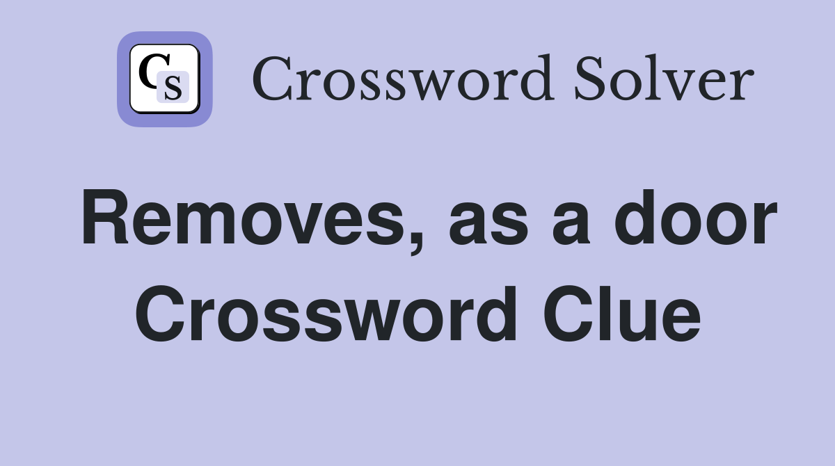 Removes, as a door Crossword Clue