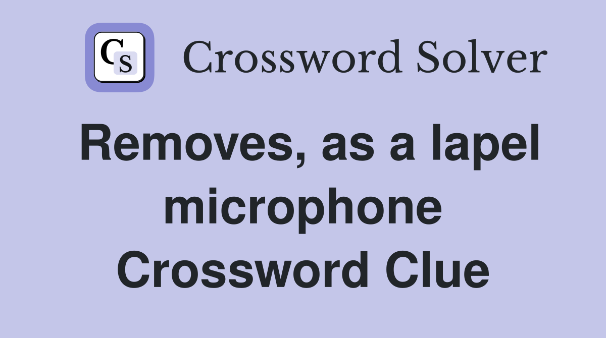 Removes, as a lapel microphone Crossword Clue
