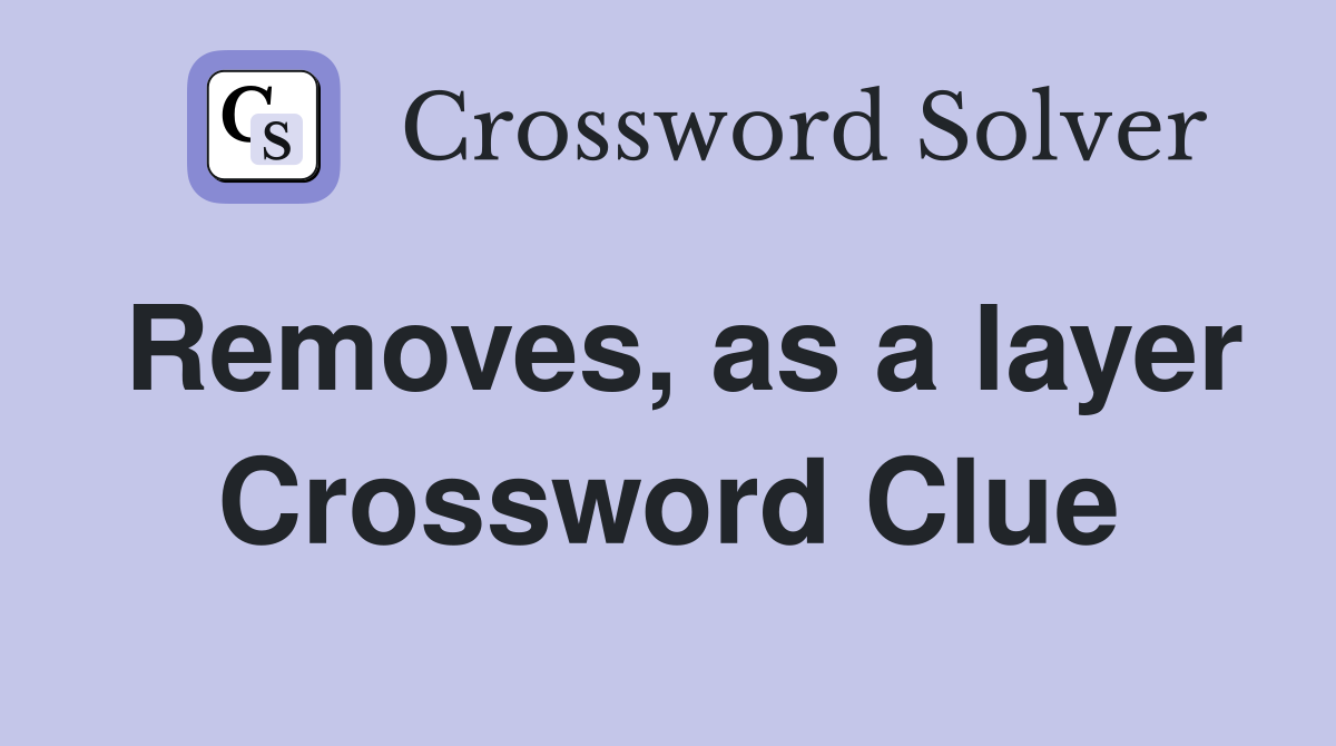 Removes, as a layer Crossword Clue