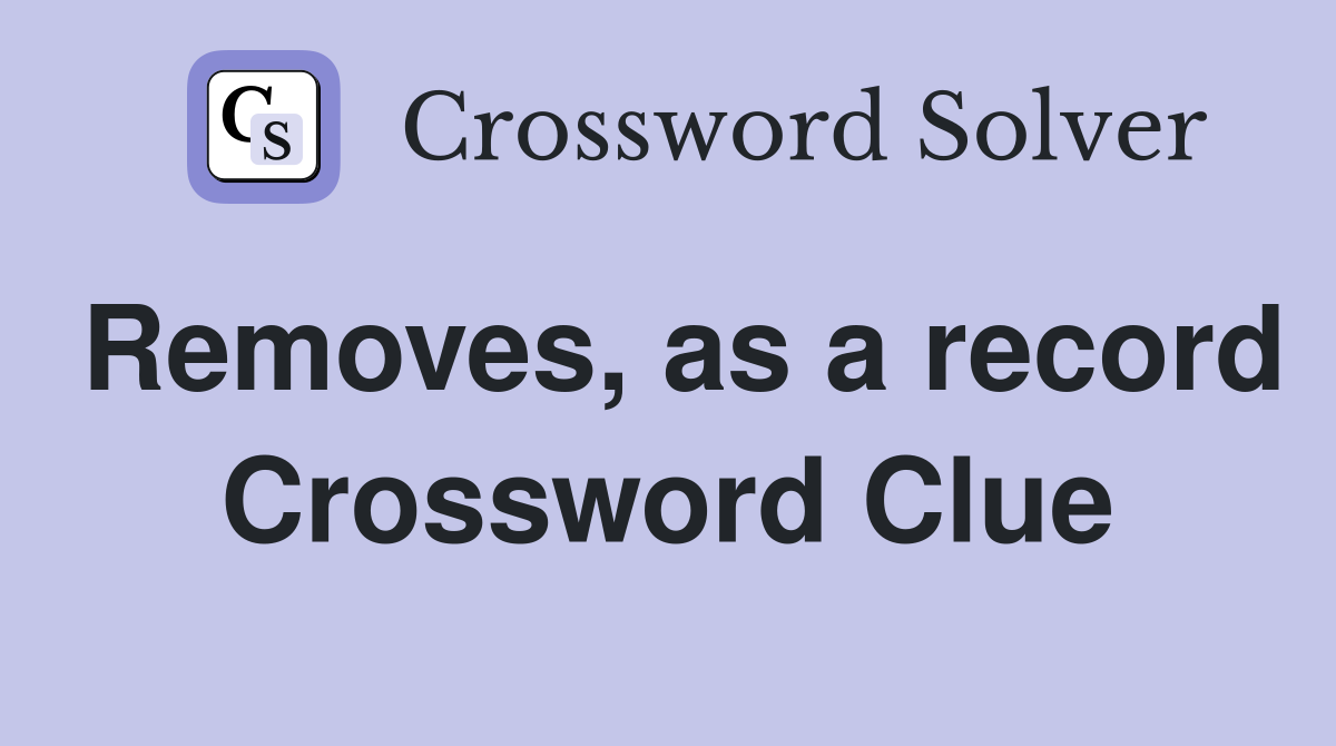 Removes, as a record Crossword Clue