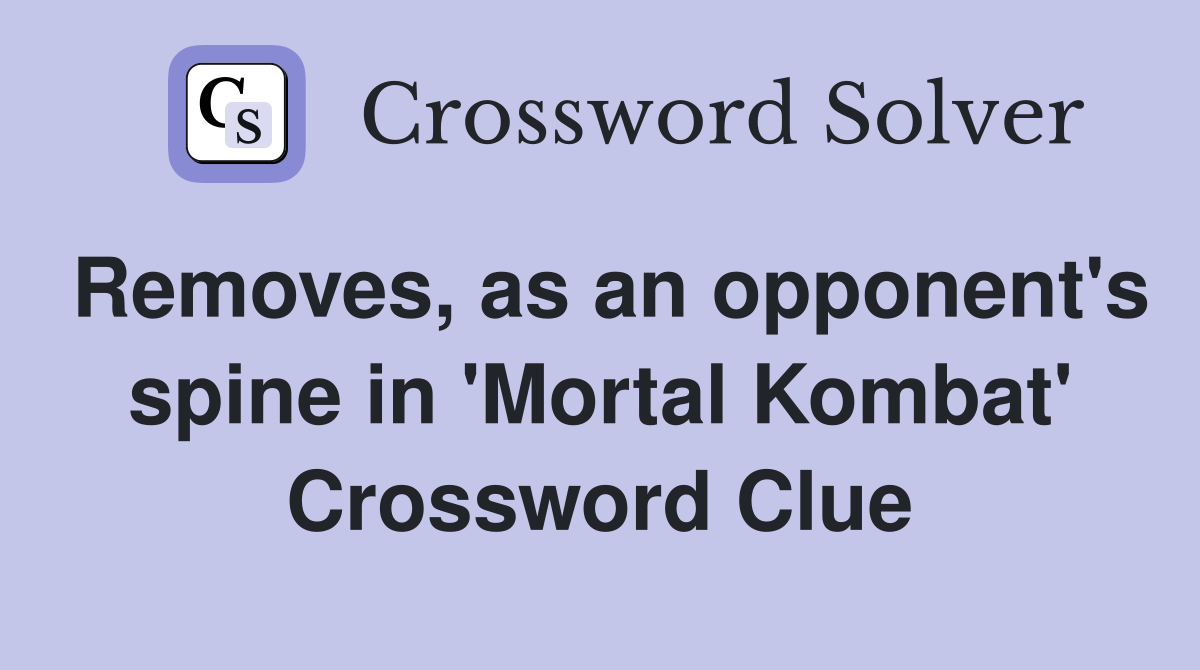 Removes, as an opponent's spine in 'Mortal Kombat' Crossword Clue