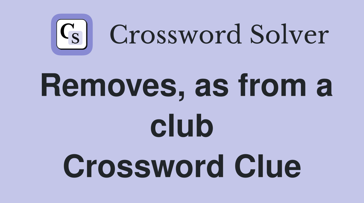 Removes, as from a club Crossword Clue