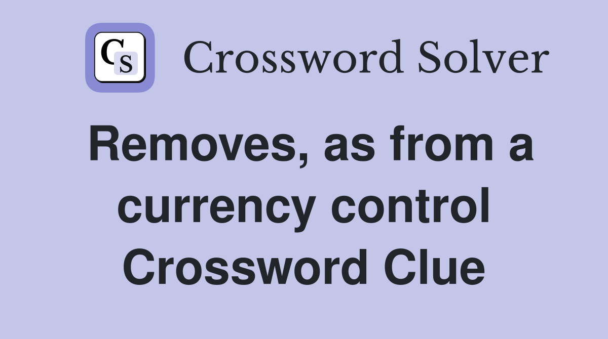 Removes, as from a currency control Crossword Clue