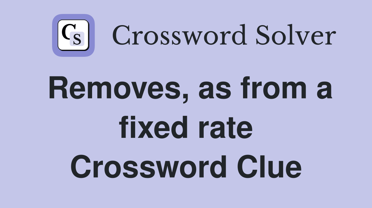 Removes, as from a fixed rate Crossword Clue