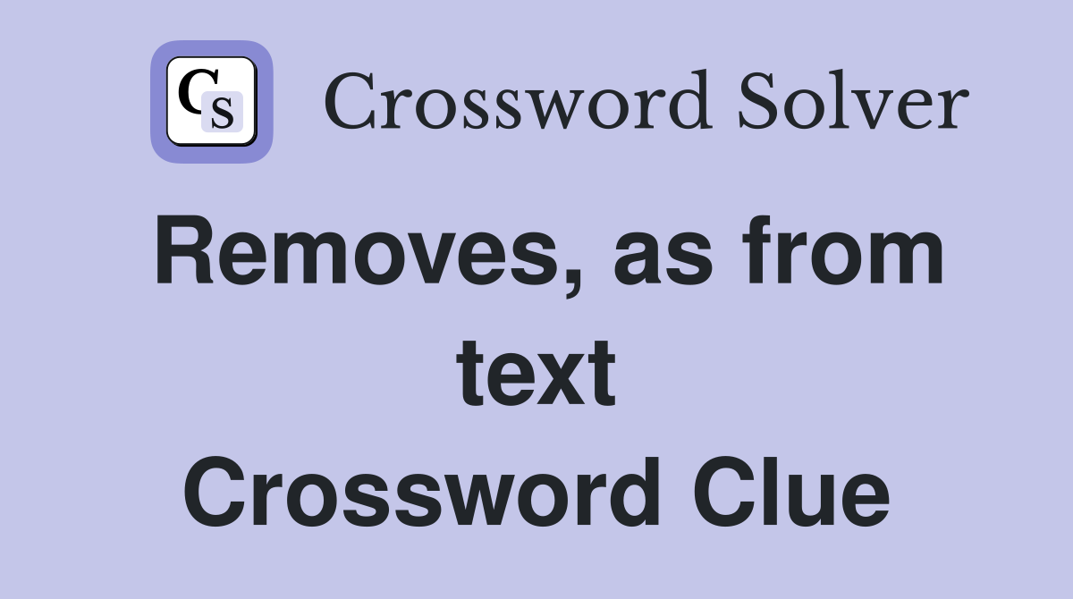 Removes, as from text Crossword Clue