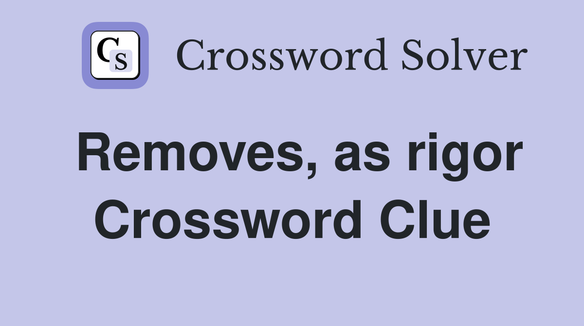 Removes, as rigor Crossword Clue