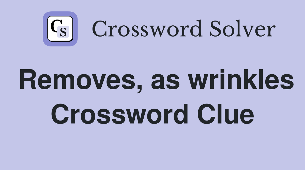 Removes, as wrinkles Crossword Clue