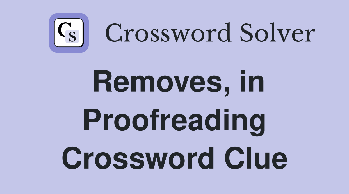 Removes, in Proofreading Crossword Clue